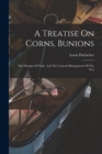 A Treatise On Corns, Bunions : The Diseases Of Nails, And The General Management Of The Feet - Book