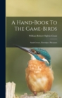 A Hand-book To The Game-birds : Sand-grouse, Partridges, Pheasants - Book