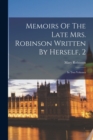 Memoirs Of The Late Mrs. Robinson Written By Herself, 2 : In Two Volumes - Book