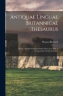 Antiquae Linguae Britannicae Thesaurus : Being A British Or Welsh-english Dictionary With A Compendious Welsh Grammar - Book