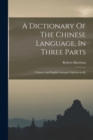 A Dictionary Of The Chinese Language, In Three Parts : Chinese And English Arranged Alphabetically - Book