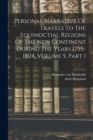 Personal Narrative Of Travels To The Equinoctial Regions Of The New Continent During The Years 1799-1804, Volume 5, Part 1 - Book