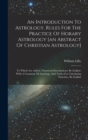 An Introduction To Astrology, Rules For The Practice Of Horary Astrology [an Abstract Of Christian Astrology] : To Which Are Added, Numerous Emendations, By Zadkiel. With A Grammar Of Astrology, And T - Book
