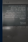 A Companion To Wood's Algebra, Containing Solutions Of Various Questions And Problems In Algebra And Forming A Key To The Chief Difficulties Found In The Collection Of Examples Appended To Wood's Alge - Book