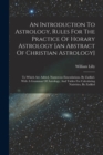 An Introduction To Astrology, Rules For The Practice Of Horary Astrology [an Abstract Of Christian Astrology] : To Which Are Added, Numerous Emendations, By Zadkiel. With A Grammar Of Astrology, And T - Book