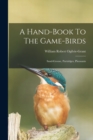 A Hand-book To The Game-birds : Sand-grouse, Partridges, Pheasants - Book