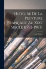 Histoire De La Peinture Francaise Au Xixe Siecle (1793-1903) - Book