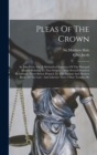 Pleas Of The Crown : In Two Parts: Or, A Methodical Summary Of The Principal Matters Relating To That Subject.: With Several Hundred References, Never Before Printed, To The Ancient And Modern Books O - Book