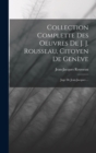Collection Complette Des Oeuvres De J. J. Rousseau, Citoyen De Geneve : Juge De Jean-jacques ... - Book