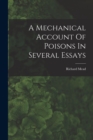 A Mechanical Account Of Poisons In Several Essays - Book