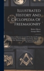 Illustrated History And Cyclopedia Of Freemasonry : Containing An Elaborate Account Of The Rise And Progress Of Freemasonry, And Its Kindred Associations, Ancient And Modern. Also, Definitions Of The - Book
