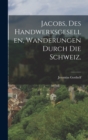 Jacobs, des Handwerksgesellen, Wanderungen durch die Schweiz. - Book
