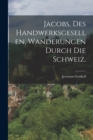Jacobs, des Handwerksgesellen, Wanderungen durch die Schweiz. - Book