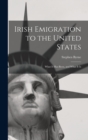 Irish Emigration to the United States : What it Has Been, and What it Is - Book