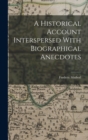 A Historical Account Interspersed With Biographical Anecdotes - Book
