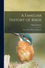 A Familiar History of Birds : Their Nature, Habits, and Instincts - Book