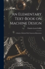 An Elementary Text-Book on Machine Design : A Study of Method With Numerous Illustrations - Book