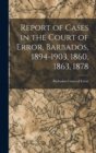 Report of Cases in the Court of Error, Barbados, 1894-1903, 1860, 1863, 1878 - Book