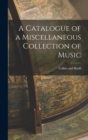 A Catalogue of a Miscellaneous Collection of Music - Book