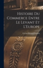 Histoire du Commerce Entre le Levant et L'Europe - Book