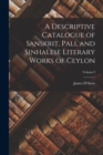 A Descriptive Catalogue of Sanskrit, Pali, and Sinhalese Literary Works of Ceylon; Volume I - Book