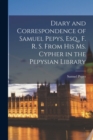 Diary and Correspondence of Samuel Pepys, Esq., F. R. S. From His Ms. Cypher in the Pepysian Library - Book