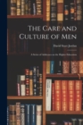 The Care and Culture of Men : A Series of Addresses on the Higher Education - Book