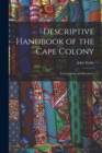 Descriptive Handbook of the Cape Colony : Its Condition and Resources - Book