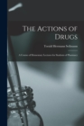 The Actions of Drugs : A Course of Elementary Lectures for Students of Pharmacy - Book