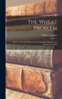 The Wheat Problem : Based on Remarks Made in the Presidential Address to the British Association - Book