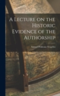 A Lecture on the Historic Evidence of the Authorship - Book