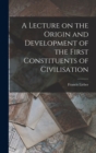 A Lecture on the Origin and Development of the First Constituents of Civilisation - Book