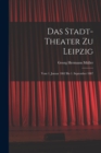 Das Stadt-theater zu Leipzig : Vom 1. Januar 1862 bis 1. September 1887 - Book