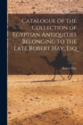 Catalogue of the Collection of Egyptian Antiquities Belonging to the Late Robert Hay, Esq - Book