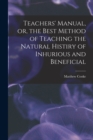 Teachers' Manual, or, the Best Method of Teaching the Natural Histiry of Inhurious and Beneficial - Book