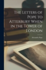 The Letters of Pope to Atterbury When in the Tower of London - Book