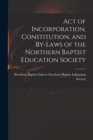 Act of Incorporation, Constitution, and By-laws of the Northern Baptist Education Society - Book