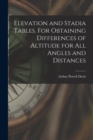 Elevation and Stadia Tables. For Obtaining Differences of Altitude for all Angles and Distances - Book