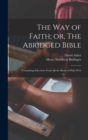 The Way of Faith; or, The Abridged Bible : Containing Selections From All the Books of Holy Writ - Book