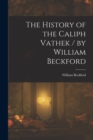 The History of the Caliph Vathek / by William Beckford - Book