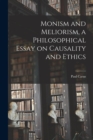 Monism and Meliorism, a Philosophical Essay on Causality and Ethics - Book