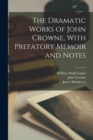 The Dramatic Works of John Crowne, With Prefatory Memoir and Notes - Book