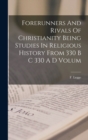 Forerunners And Rivals Of Christianity Being Studies In Religious History From 330 B C 330 A D Volum - Book