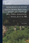 Memorials of Peter Smith. Born, Brechin, Scotland, Sept. 21, 1802. Died, Andover, Mass., July 6, 188 - Book