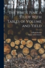The White Pine, A Study With Tables of Volume and Yield - Book
