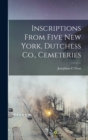 Inscriptions From Five New York, Dutchess Co., Cemeteries - Book