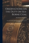 Observations on the Duty on Sea-borne Coal; and on the Peculiar Duties and Charges on Coal in the Po - Book
