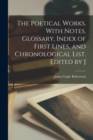 The Poetical Works. With Notes, Glossary, Index of First Lines, and Chronological List. Edited by J - Book