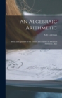 An Algebraic Arithmetic; Being an Exposition of the Theory and Practice of Advanced Arithmetic, Base - Book