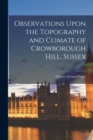 Observations Upon the Topography and Climate of Crowborough Hill, Sussex - Book